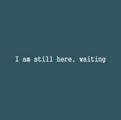 the words i am still here, waiting are written in white on a blue background