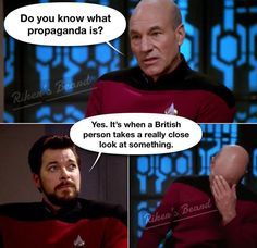 star trek captain pics with caption that reads do you know what propaganda is? yes, it's when a british person takes a really close look at something