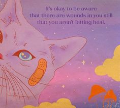 there is a poster with a cat on it's face and the words, it's okay to be aware that there are wounds in you still that you aren't letting real