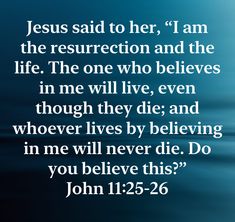 the words jesus said to her, i am the resection and the life he will live even though they die and whoever lives by believing in me