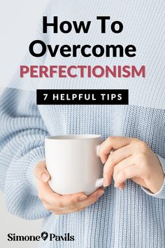 a person holding a coffee cup with the title how to overcome perfectionism 7 helpful tips