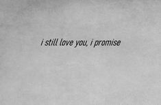 a black and white photo with the words i still love you, i promise