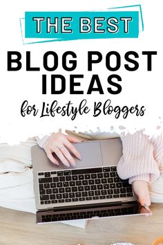 the best blog post ideas for life style bloggers