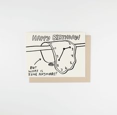 a birthday card with a drawing of a clock and time on the hour handwritten text reads, happy birthday but what is time anymore?