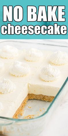 no bake cheesecake in a glass baking dish with the words, no bake cheesecake