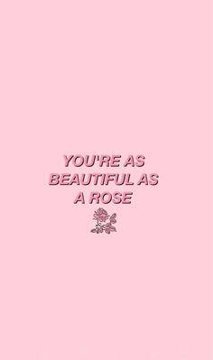 a pink background with the words you're as beautiful as a rose