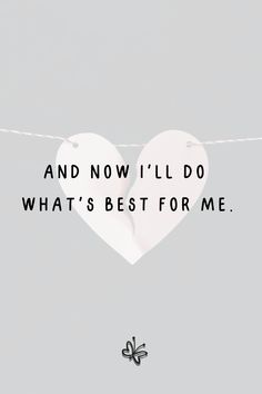 two hearts hanging on a line with the words and now i'll do what's best for me