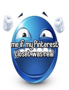 a blue smiley face with the words me if my pinterest closett was real