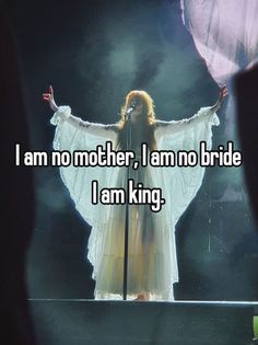 i am no mother, i am no bride i am king on stage with her arms outstretched