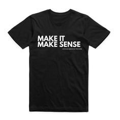 a black t - shirt with the words make it make sense on it's chest