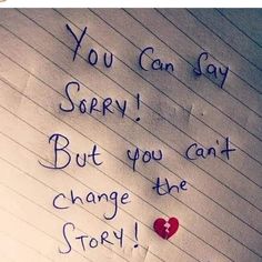 a piece of paper with writing on it that says, you can say sorry but you can't change the story