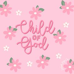 a pink background with flowers and the words child of god written in cursive letters