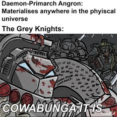 an image of the grey knights with text that reads, demon - primach angron materializes anywhere in the physical universe