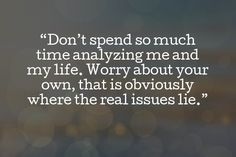 an image with the words don't spend so much time analyzing me and my life worry about your own, that is obvious