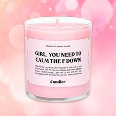 a pink candle with the words girl, you need to calm the f down on it