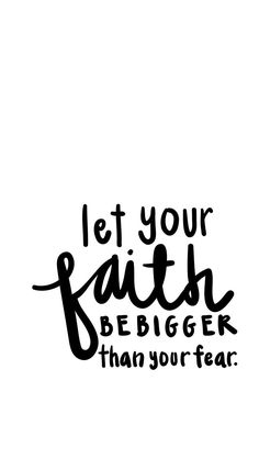 a black and white poster with the words let your faith be bigger than your fear