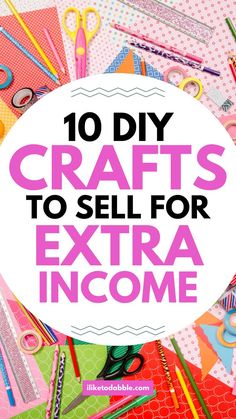 the words 10 diy crafts to sell for extra income on top of colorful papers