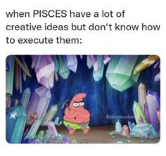 a cartoon character with the caption when pisces have a lot of creative ideas but don't know how to execute them