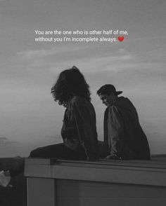 two people sitting on top of a roof next to each other with the words you are the one who is another half of me, without you i'm incomplete always