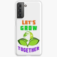 a white phone case with the words let's grow together and an earth globe on it