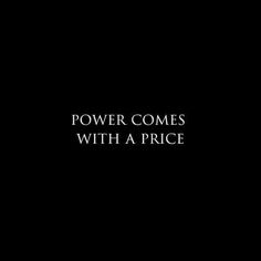 the words power comes with a price written in white on a black background, against a dark backdrop