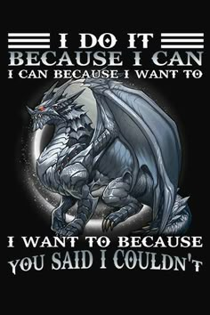 a dragon with the words i do it because i can because i want to be