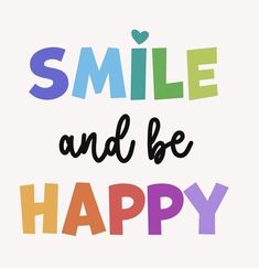 the words smile and be happy written in multicolored letters on a white background