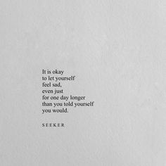 a piece of paper with an image of a quote on it that says, it is okay to let yourself even just for one day longer than you told yourself you would