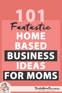 the words 101 fantastic home based business ideas for moms on a pink background with a photo