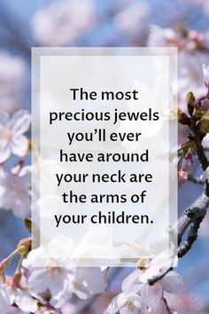 the most precious jewels you'll ever have around your neck are the arms of your children