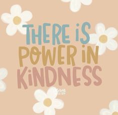 there is power in kindness with daisies on the bottom and words above it that read, there is power in kindness