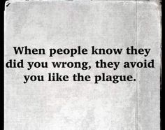 a piece of paper with the words when people know they did you wrong, they avoid you like the plague