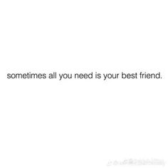 someones all you need is your best friend texting on a white background with the words, sometimes all you need is your best friend