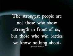 a quote that reads the strongest people are not those who show strength in front of us, but those who win battles we know nothing about