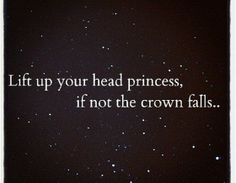 a black and white photo with the words life up your head princess, if not the crown falls