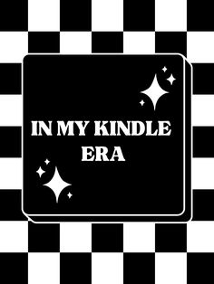 a black and white checkered background with the words in my kindle era on it