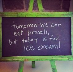 a chalkboard with writing on it that says tomorrow we can eat brocolli, but today is for ice cream