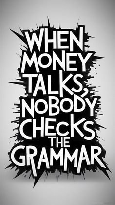 a black and white poster with the words when money talks, nobody checks the grammar