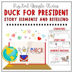 Looking for a way to have students share their reading thinking from Duck For President by Doreen Cronin in a digital way? This resource is for you! A set of Google Slides for story elements, main idea, author's message, and retelling that are activities for students to practice. Use whole group or ...