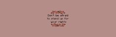 the words don't be afraid to stand up for your rights on a pink background