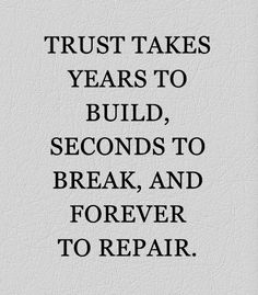 a quote that says, trust takes years to build seconds to break and forever to repair