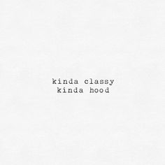 the words kinda classy kinda hood are written in black ink on white paper