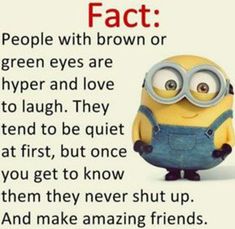 a minion with the caption fact people with brown or green eyes are hyper and love to laugh