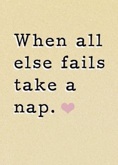 a quote that says when all else falls take a nap with a heart on it