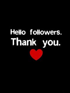 a black background with the words hello followers thank you and a red heart on it