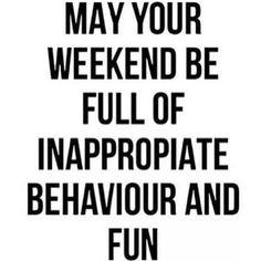 a black and white sign that says, may your weekend be full of inappropriate behavior and fun