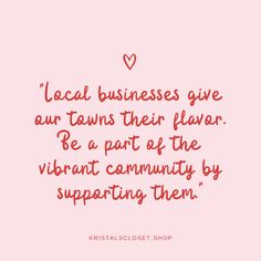 a pink background with the words, local businesses give our towns their flavor be part of the vibrant community by supporting them