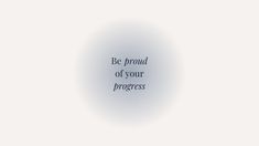 the words be proud of your progress on a white background