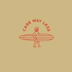 a person holding a surfboard with the words care way less on it in red