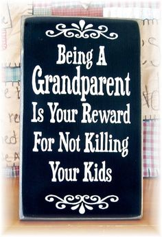 a sign that says being a grandpa is your reward for not killing your kids